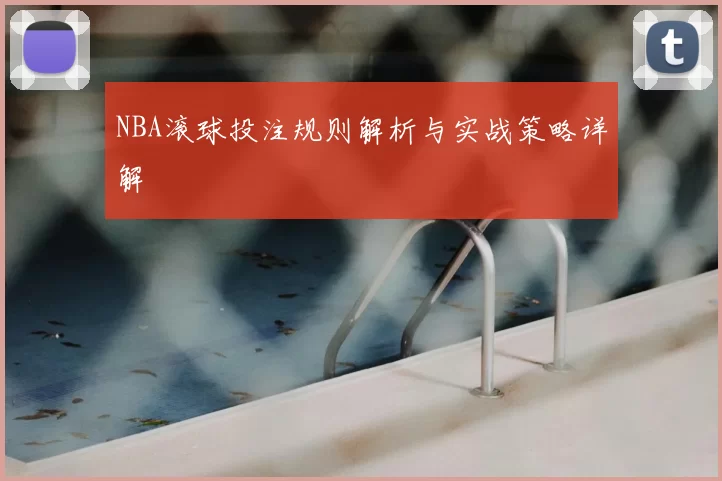 NBA滚球投注规则解析与实战策略详解