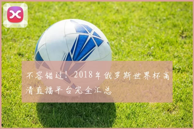不容错过！2018年俄罗斯世界杯高清直播平台完全汇总