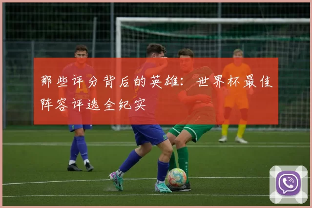 那些评分背后的英雄：世界杯最佳阵容评选全纪实