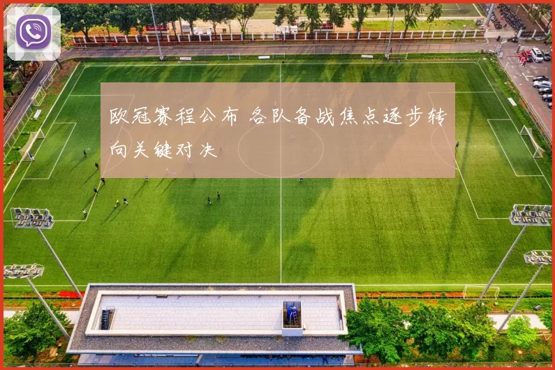 欧冠赛程公布 各队备战焦点逐步转向关键对决