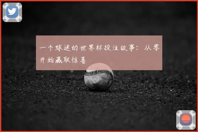 一个球迷的世界杯投注故事：从零开始赢取惊喜
