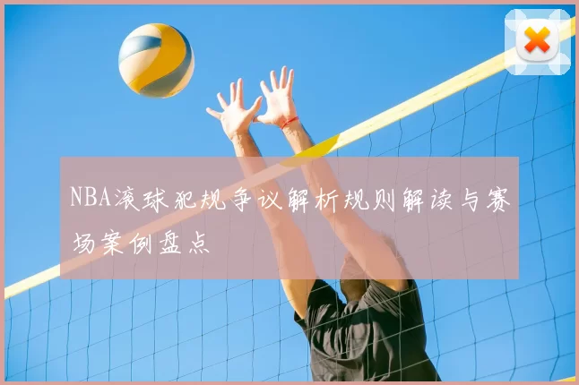 NBA滚球犯规争议解析规则解读与赛场案例盘点