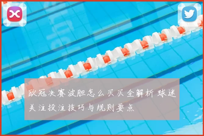 欧冠决赛波胆怎么买买全解析 球迷关注投注技巧与规则要点