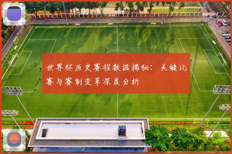 世界杯历史赛程数据揭秘:关键比赛与赛制变革深度分析