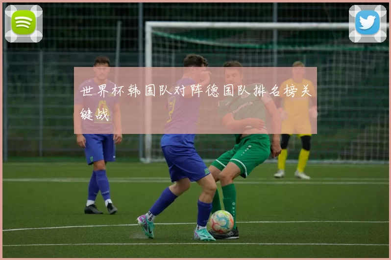 世界杯韩国队对阵德国队排名榜关键战